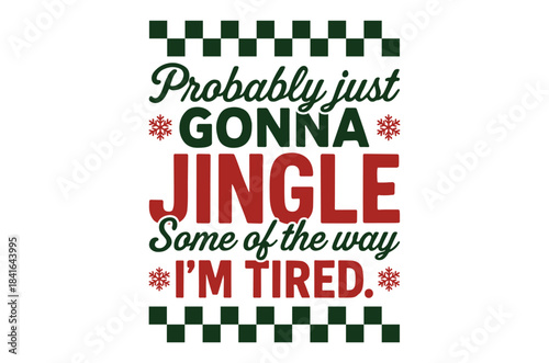 A festive graphic design features the phrase probably just gonna jingle some of the way i m tired with holiday