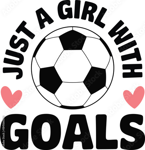 Just a girl with goals soccer ball graphic design