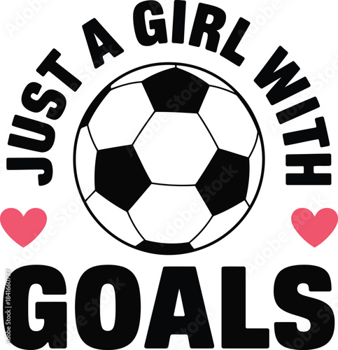 Just a girl with goals soccer ball graphic