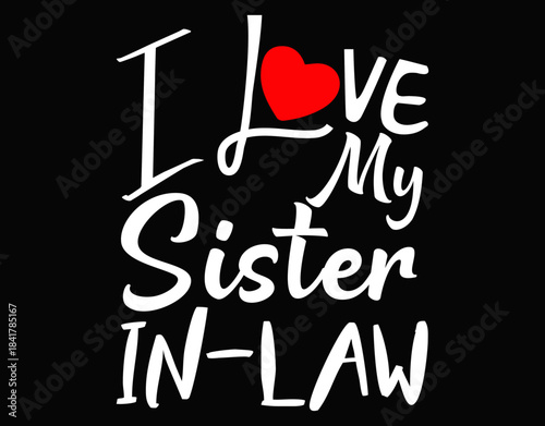 I Love My Sister In Law, I Heart My Sister In Law - printable editable vector art file.