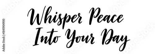 Whisper peace into your day calligraphy quote inspirational message positive affirmation handwritten script typography design