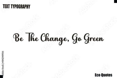  Be The Change, Go Green Eco Saying Text Typography Poster Design