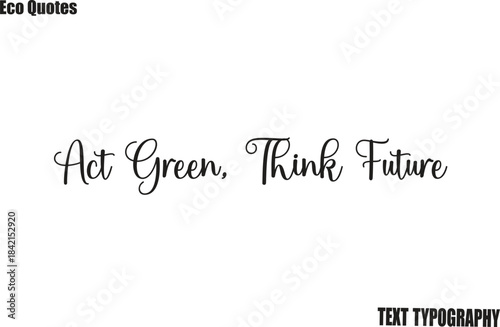 Act Green, Think Future Eco Friendly Motivational Vector Saying