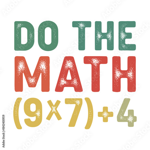 Retro do the math 9x7 plus 4 vintage typography design, colorful distressed block letters on dark background, fun math teacher and student classroom humor graphic for school t shirt,
