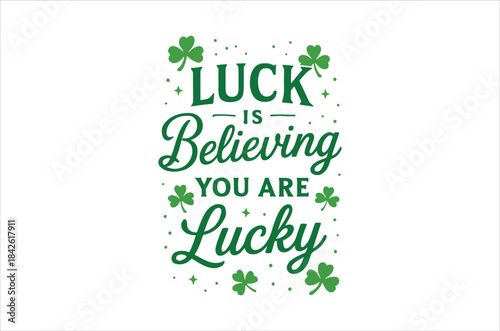 A vibrant green graphic design displaying the message luck is believing you are lucky with shamrock accents