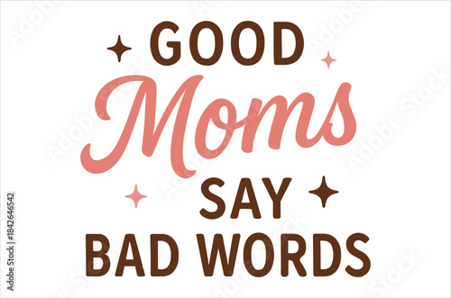 A playful graphic displays the phrase good moms say bad words in stylish typography with sparkly accents