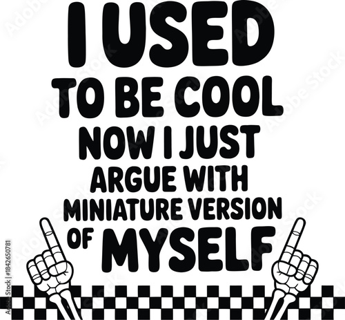 I Used to Be Cool Now I Just Argue with Miniature Version of Myself T-Shirt Design