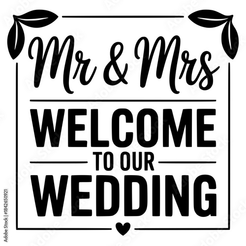 mr and mrs, welcome to our wedding