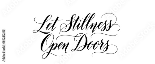 Let stillness open doors inspirational quote elegant calligraphy typography design black white minimalist motivational message for peace and opportunity.Black calligraphy with the quote ‘‘