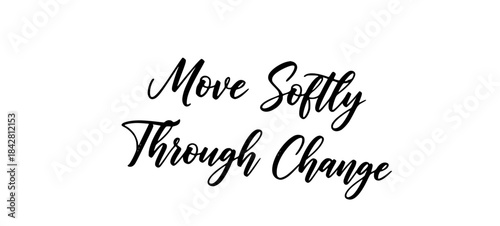 Move softly through change inspirational quote typography black and white minimalist design gentle transition life adjustment positive affirmation script font,Black calligraphy with the quote ‘‘