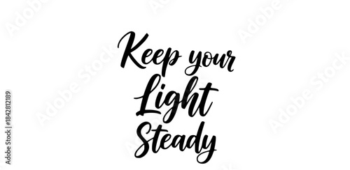 Keep your light steady inspirational quote typography design motivational message black and white calligraphy handwritten script positive affirmation encouragement simple art