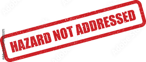 Distressed red rubber stamp with HAZARD NOT ADDRESSED text indicating an unresolved safety issue