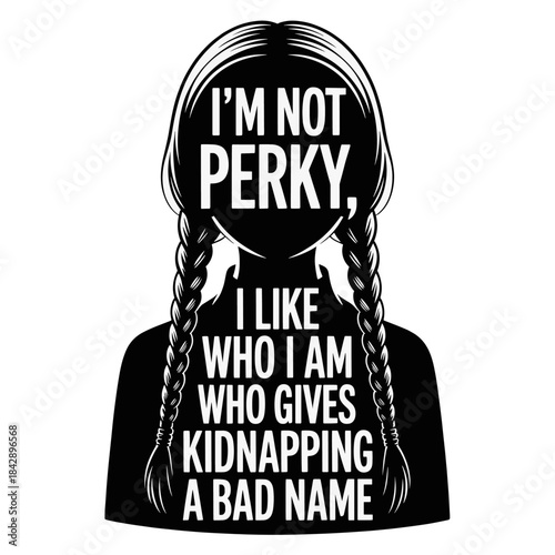 Silhouette of woman with braids and text I' MNOTPERKYILIKEWHOIAMWHOGIVESKIDNAPINGABADN