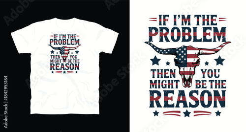 If I am the problem then you might be the reason text with american flag longhorn skull graphic tee design