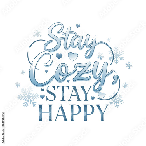 Cozy Winter Message: A heartwarming message of Stay Cozy, Stay Happy, embraced by the elegance of snowflakes and hearts, conveys comfort, peace, and serenity in the season of warmth.