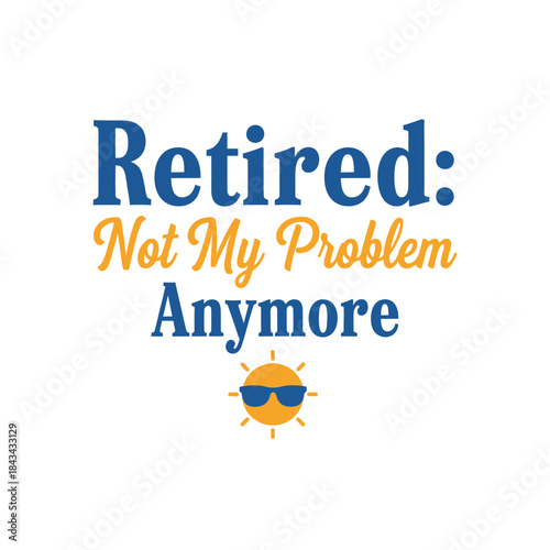 Retired not my problem anymore typography t-shirt design