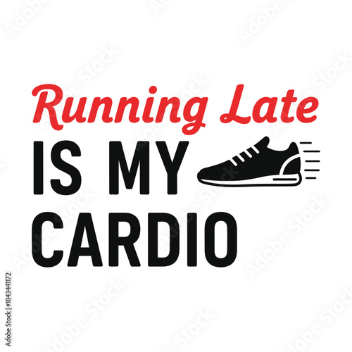 Running late is my cardio typography t-shirt design
