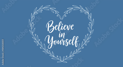 A heartwarming blue image features the inspirational message 'Believe in Yourself' in elegant white script, framed by a delicate heart-shaped leaf wreath.