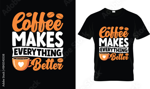 Coffee Makes Everything Better Funny Coffee Quote T Shirt Design