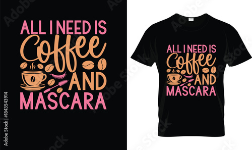 All I Need Is Coffee And Mascara Funny Coffee Quote T Shirt Design