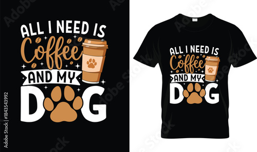 All I Need Is Coffee And My Dog Funny Coffee Lover T Shirt Design