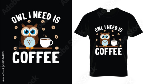 Owl I Need Is Coffee Cute Owl Coffee Lover Funny T Shirt Design