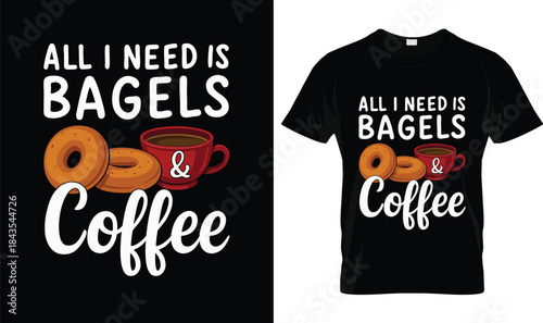 All I Need Is Bagels and Coffee Funny Breakfast Quote T Shirt Design