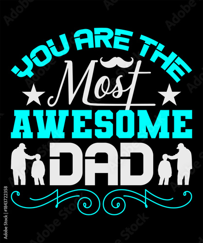 You Are The Most Awesome Dad