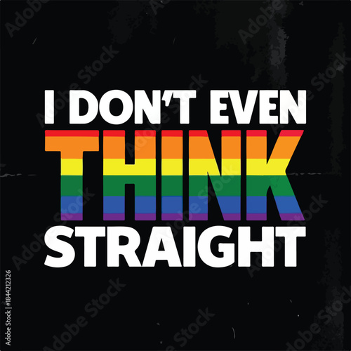 LGBTQ Pride Quote Typography – “I Don’t Even Think Straight” Rainbow Word Art