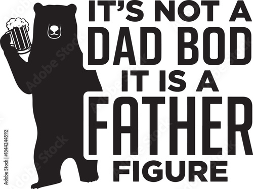 Its not a dad bod it is a father figure bear holding beer funny quote