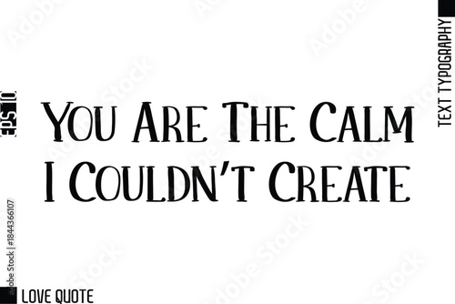 You Are The Calm I Couldn’t Create    -Trendy Love Quotes Modern Stylish Typography Bold Text Lettering