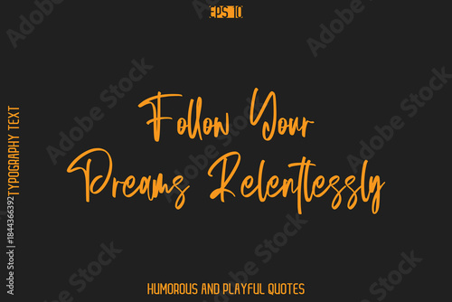 Follow Your Dreams Relentlessly  -Humorous Quote Cursive Typography Handwritten Text Vector – Witty and Fun Design