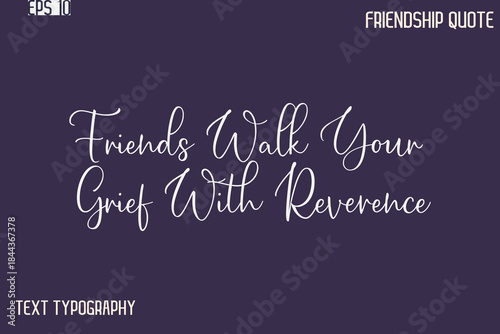 Friends Walk Your Grief With Reverence   -Best Friendship Message Minimalistic Cursive Typography Vector