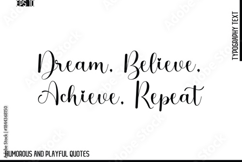 Dream, Believe, Achieve, Repeat  -Stylish Cursive Typography Vector Text – Humorous and Playful Quote Design