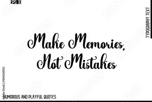 Make Memories, Not Mistakes   -Stylish Cursive Typography Vector Text – Humorous and Playful Quote Design