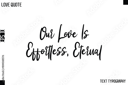 Our Love Is Effortless, Eternal  -Love Quotes Premium Calligraphy Cursive Lettering Design