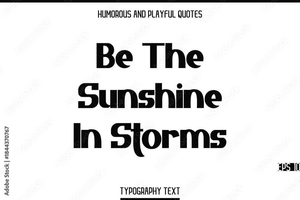 Fototapeta premium Be The Sunshine In Storms -Humorous and Playful Modern Stylish Bold Typography Text Vector Quote