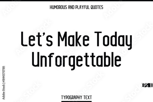 Let’s Make Today Unforgettable   -Humorous and Playful Modern Stylish Typography Text Vector Quote