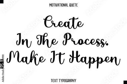 Create In The Process. Make It Happen  - Motivational Quote Modern Typography Art