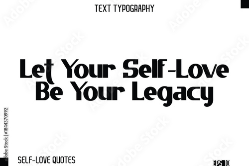 Let Your Self-Love Be Your Legacy   -Self-Love Modern Bold Typography Text Quote Vector Design