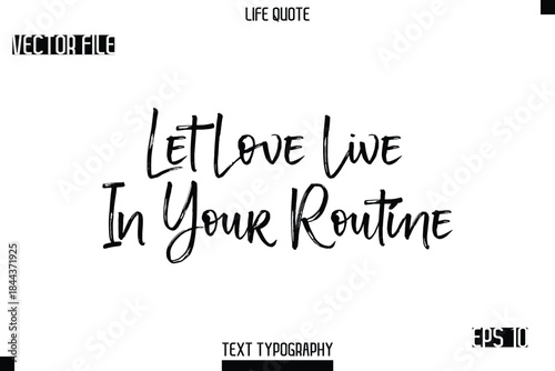 Let Love Live In Your Routine  -Trendy Life Quotes Vector Typography Text Brush Lettering Design