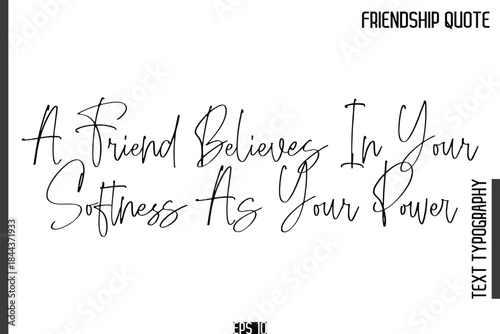 A Friend Believes In Your Softness As Your Power   -Popular Friendship Quote Cursive Calligraphy Handwritten Text