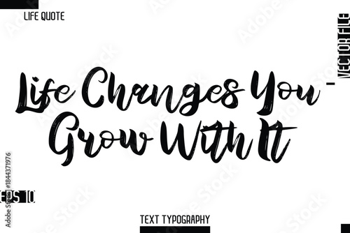 Life Changes You — Grow With It  -Inspirational Life Quotes Stylish Grunge BrushTypography Bold Text Vector Design