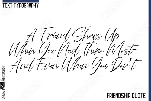 A Friend Shows Up When You Need Them Most—And Even When You Don’t  -Trendy Friendship Message Typography Cursive Text Lettering Design