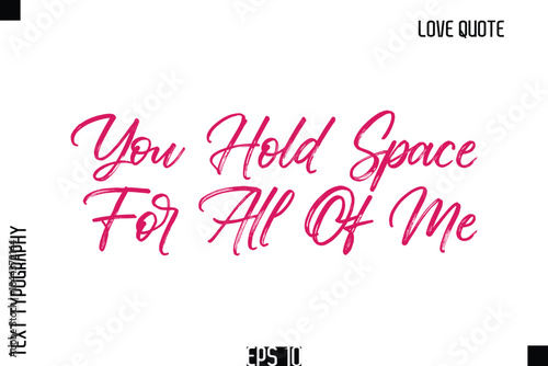 You Hold Space For All Of Me   -Romantic Love Quote Typography Hand Drawn Brush Lettering Design