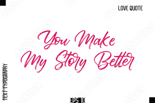 You Make My Story Better   -Romantic Love Quote Typography Hand Drawn Brush Lettering Design