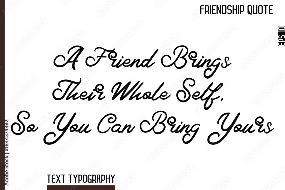 Obraz premium A Friend Brings Their Whole Self, So You Can Bring Yours -Inspirational Friendship Day Quote Hand Written Cursive Typography Text