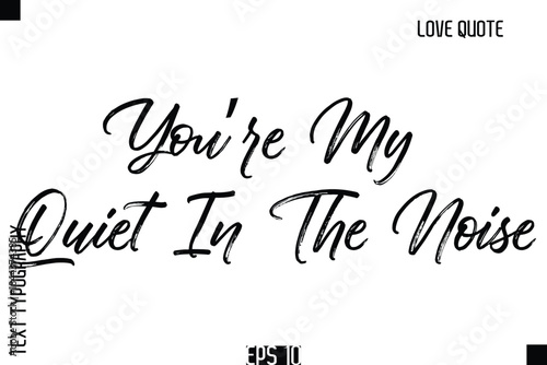 You’re My Quiet In The Noise   -Romantic Love Quote Typography Hand Drawn Brush Lettering Design