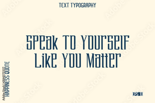 Speak To Yourself Like You Matter   -Self-Love Saying Modern Typography Design for Motivational Lifestyle Art and Prints