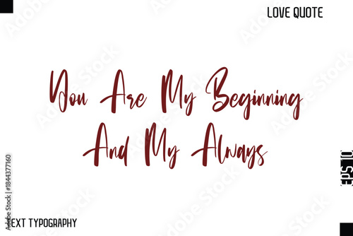 You Are My Beginning And My Always  -Cute Love Quote Stylish Cursive Typography Vector Elegant Design